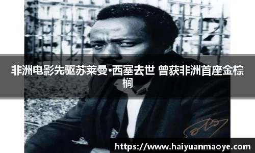 壹号娱乐非洲电影先驱苏莱曼·西塞去世 曾获非洲首座金棕榈